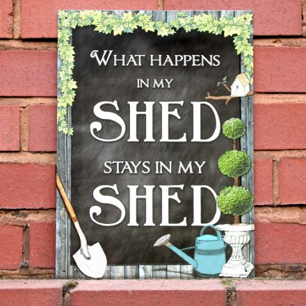 WHAT HAPPENS IN MY GARDEN SHED METAL SIGN